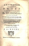 Antwoord op eenen brief van den wel ed. gebooren heere E. Huisinga, door eenen Overysselschen burger, betreffende de handelwyzen van Zyne Hoogheid en deszelfs gerecommandeerde en met de magistratuure begunstigde persoonen, met aanwyzing van derzelver hand by J. de Recht and E Huisinga
