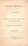 American patriotism : a sermon preached in the Arch Street Church, Sabbath morning, April 28th, 1861 by Charles Wadsworth and Joseph W. Bradley