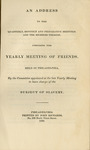 An address to the quarterly, monthly and preparative meetings and the members thereof : composing the Yearly meeting of Friends, held in Philadelphia by John, Jackson and Philadelphia Yearly Meeting of Friends (Hicksite). Committee on Slavery.