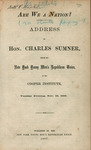 Are we a nation? Address of Hon. Charles Sumner before the New York Young Men's Republican Union, at the Cooper Institute, Tuesday evening, Nov. 19, 1867. by Charles Sumner and New York Young Men's Republican Union