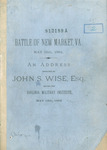 Battle of New Market, Va., May 15th, 1864 : an address repeated by John S. Wise, Esq., a cadet in the Corps of 1864, by John S. Wise and Virginia Military Institute.