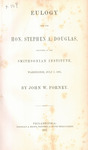 Eulogy upon the Hon. Stephen A. Douglas, delivered at the Smithsonian Institute, Washington, July 3, 1861 by John W. Forney and Ringwalt & Brown