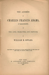 The address of Charles Francis Adams, of Massachusetts, on the life, character, and services, of William H. Seward : delivered by invitation of the legislature of the state of New York, in Albany, April 18, 1873 by Charles Francis Adams and D. Appleton and Company