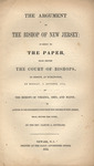 The argument of the bishop of New Jersey in reply to the paper read before the Court of Bishops in session at Burlington on Monday, 11 October, 1852, by the bishops of Virginia, Ohio and Maine in answer to the representation from the Diocese of New Jersey by George Washington Doane and Samuel L. Southard