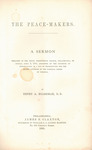 The peace-makers : a sermon preached in the Tenth Presbyterian Church, Philadelphia, on Sunday, April 9, 1865 by Henry A. Boardman and James S. Claxton