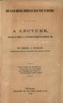 The place British Americans have won in history. : a lecture, delivered at Aylmer, L.C., on Tuesday evening, 22nd February, 1866 by Henry J. Morgan