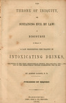 The throne of iniquity, or, Sustaining evil by law : a discourse in behalf of a law prohibiting the traffic in intoxicating drinks delivered in the First Presbyterian Church, Philadelphia, Feb. 1, 1852, and in the Presbyterian Church, Harrisburg, Feb. 29, by Albert Barnes and Theo. Fenn & Co.