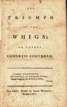 The Triumph of the Whigs, or, T'other Congress convened. [Three lines from Garth]. by Daniel Leonard and James Rivington